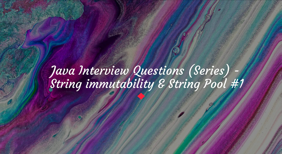 Java Interview Questions (Series)  - String Immutability & String Pool